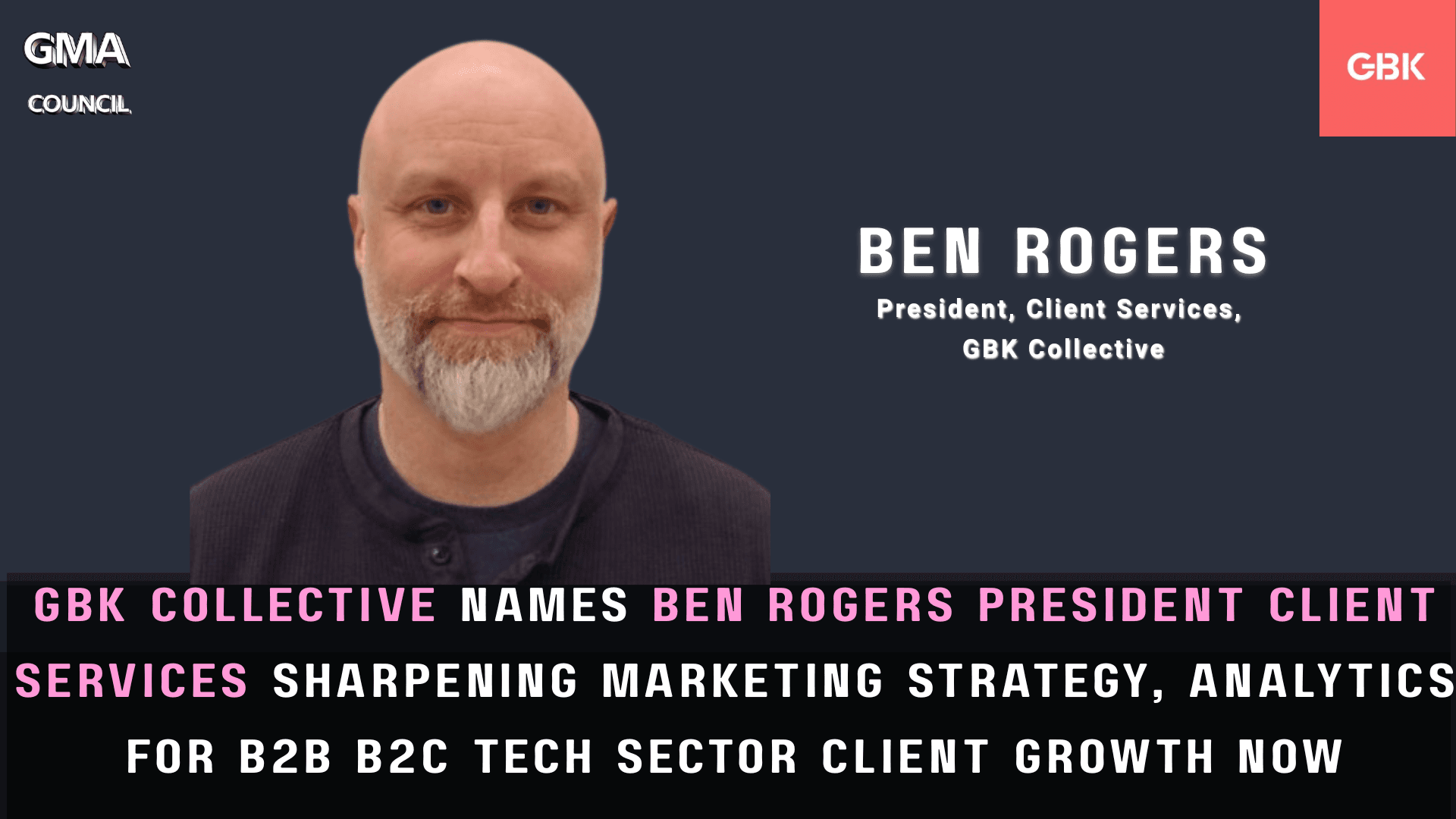 GBK Collective names Ben Rogers President Client Services sharpening marketing strategy, analytics for B2B B2C tech sector client growth&nbsp;now